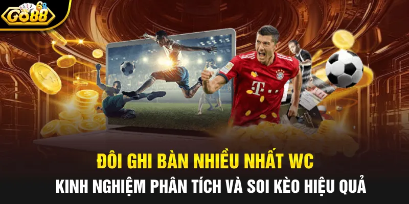 doi ghi ban nhieu nhat wc kinh nghiem phan tich va soi keo hieu qua